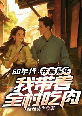 Thập Niên 60 Bắt Đầu Năm Mất Mùa, Ta Mang Cả Thôn Ăn Thịt ( Dịch )